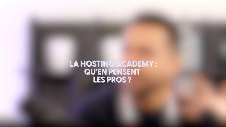 Ce qu'en pensent les pros de la Hosting Academy Ce qu'en pensent les pros de la Hosting Academy